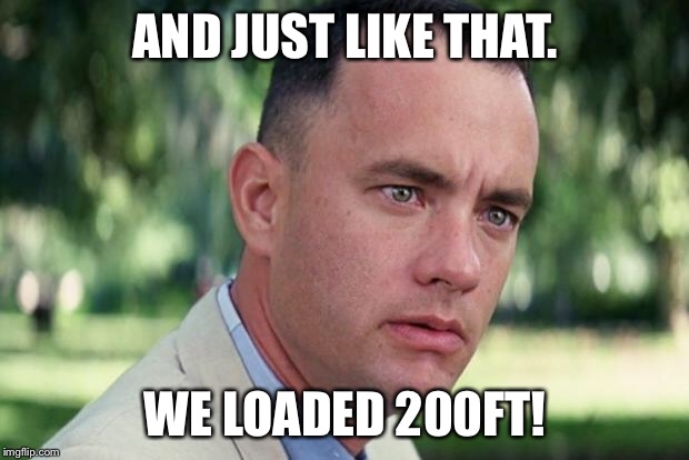 And Just Like That | AND JUST LIKE THAT. WE LOADED 200FT! | image tagged in forrest gump | made w/ Imgflip meme maker