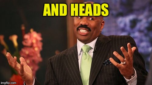 Steve Harvey Meme | AND HEADS | image tagged in memes,steve harvey | made w/ Imgflip meme maker