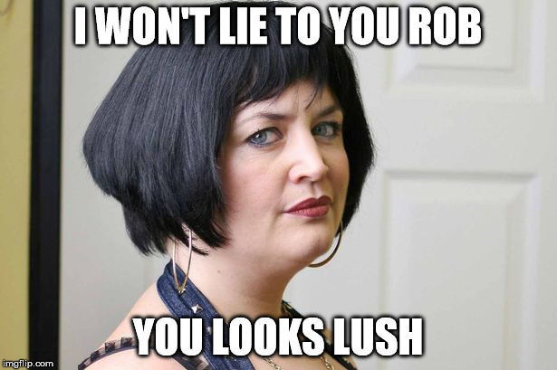 Nessa | I WON'T LIE TO YOU ROB; YOU LOOKS LUSH | image tagged in nessa | made w/ Imgflip meme maker