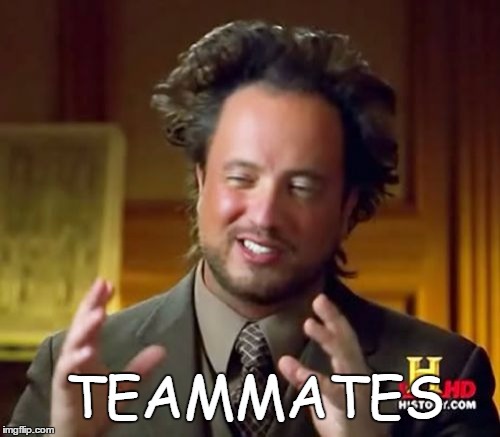Ancient Aliens Meme | TEAMMATES | image tagged in memes,ancient aliens | made w/ Imgflip meme maker