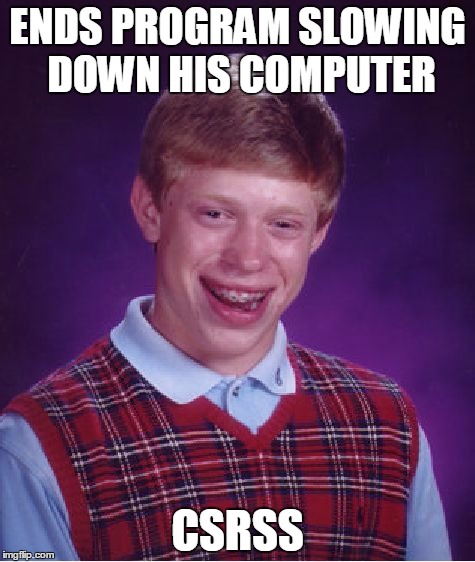 Bad Luck Brian Meme | ENDS PROGRAM SLOWING DOWN HIS COMPUTER; CSRSS | image tagged in memes,bad luck brian | made w/ Imgflip meme maker