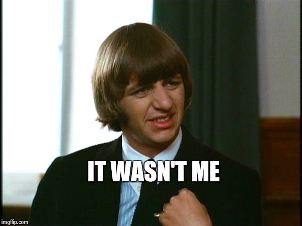 Ringo Starr | IT WASN'T ME | image tagged in ringo starr | made w/ Imgflip meme maker