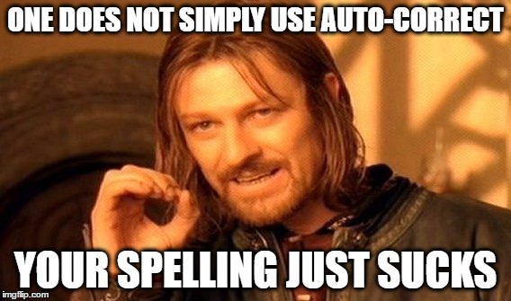 One Does Not Simply Meme | ONE DOES NOT SIMPLY USE AUTO-CORRECT; YOUR SPELLING JUST SUCKS | image tagged in memes,one does not simply,funny,funny memes | made w/ Imgflip meme maker