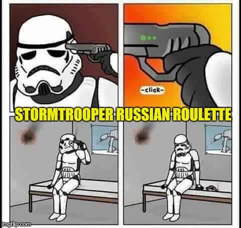 STORMTROOPER RUSSIAN ROULETTE | made w/ Imgflip meme maker