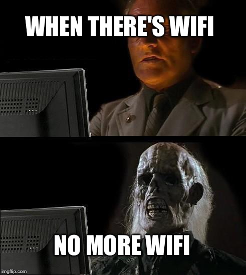 I'll Just Wait Here Meme | WHEN THERE'S WIFI; NO MORE WIFI | image tagged in memes,ill just wait here | made w/ Imgflip meme maker