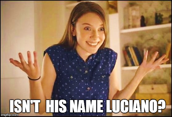 ISN'T  HIS NAME LUCIANO? | made w/ Imgflip meme maker