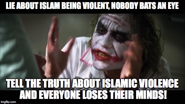That you cannot face the reality does not alter reality one iota.  | LIE ABOUT ISLAM BEING VIOLENT, NOBODY BATS AN EYE; TELL THE TRUTH ABOUT ISLAMIC VIOLENCE AND EVERYONE LOSES THEIR MINDS! | image tagged in 2017,islam,lies of islam,terrorism,muslims | made w/ Imgflip meme maker