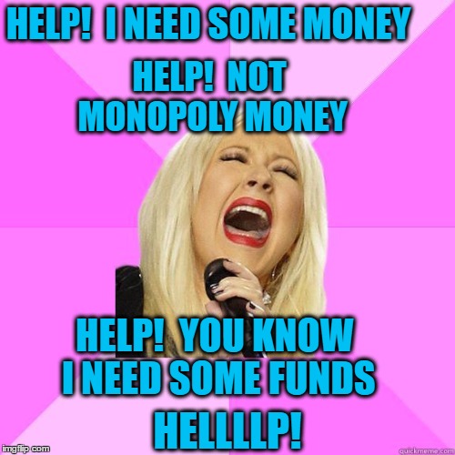 Common theme with many of us these days  :-) | HELP!  I NEED SOME MONEY; HELP!  NOT MONOPOLY MONEY; HELP!  YOU KNOW I NEED SOME FUNDS; HELLLLP! | image tagged in karaoke | made w/ Imgflip meme maker