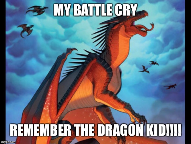 This is war | MY BATTLE CRY; REMEMBER THE DRAGON KID!!!! | image tagged in dragon | made w/ Imgflip meme maker