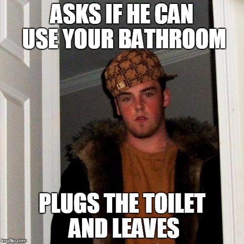Scumbag Plunger Boy | ASKS IF HE CAN USE YOUR BATHROOM; PLUGS THE TOILET AND LEAVES | image tagged in memes,scumbag steve | made w/ Imgflip meme maker