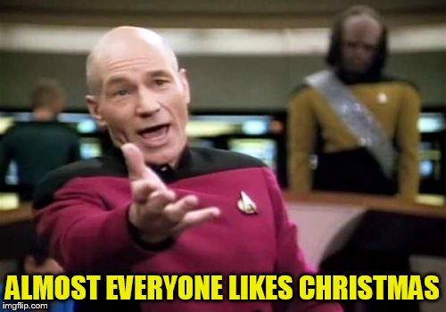 Picard Wtf Meme | ALMOST EVERYONE LIKES CHRISTMAS | image tagged in memes,picard wtf | made w/ Imgflip meme maker
