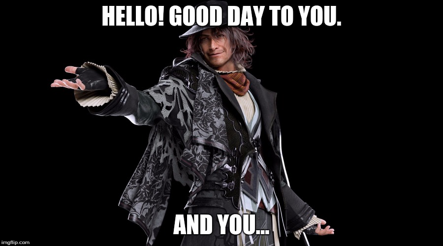 An Ardyn Morning | HELLO! GOOD DAY TO YOU. AND YOU... | image tagged in smug ardyn izunia,final fantasy xv | made w/ Imgflip meme maker