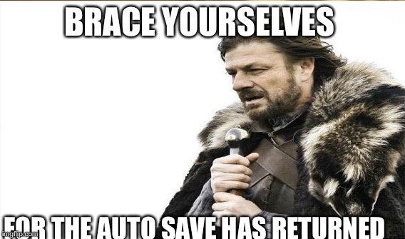 Ite memes | BRACE YOURSELVES; FOR THE AUTO SAVE HAS RETURNED | image tagged in coding | made w/ Imgflip meme maker