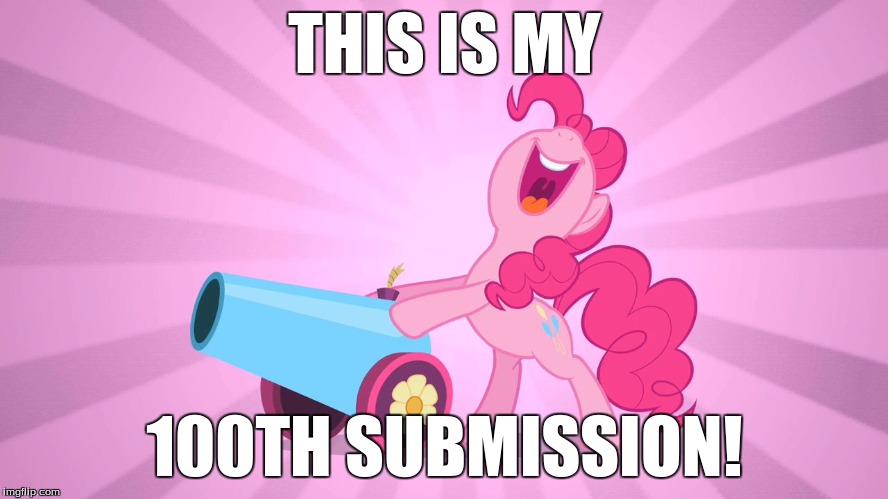 I have 100 submissions on my account! | THIS IS MY; 100TH SUBMISSION! | image tagged in pinkie pie's party cannon,memes,ponies,my little pony,submissions,xanderbrony | made w/ Imgflip meme maker