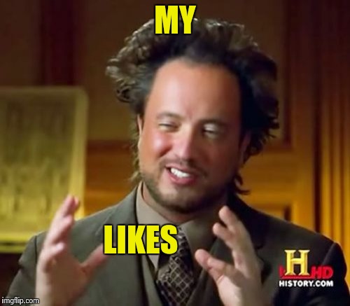 Ancient Aliens Meme | MY LIKES | image tagged in memes,ancient aliens | made w/ Imgflip meme maker