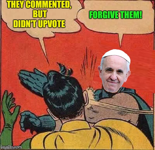 THEY COMMENTED, BUT DIDN'T UPVOTE FORGIVE THEM! | made w/ Imgflip meme maker