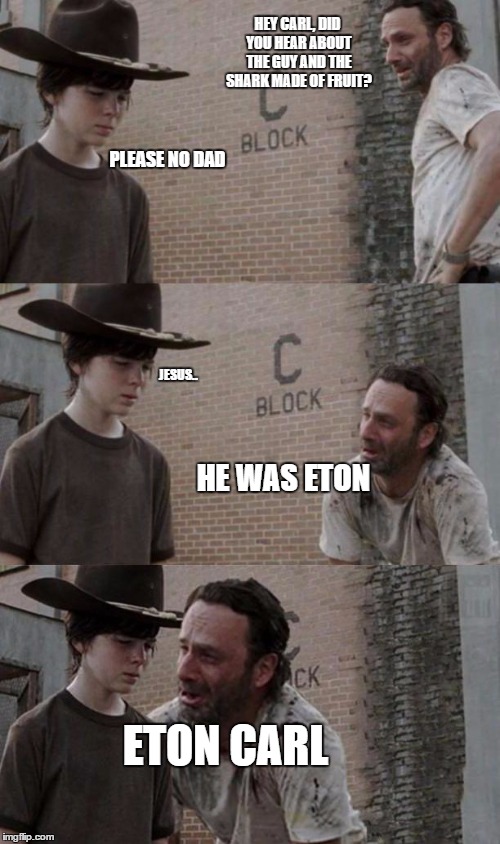 HE WAS AN ETON MESS | HEY CARL, DID YOU HEAR ABOUT THE GUY AND THE SHARK MADE OF FRUIT? PLEASE NO DAD; JESUS.. HE WAS ETON; ETON CARL | image tagged in rick and carl 31,memes,shark,eton,eaten,bad puns | made w/ Imgflip meme maker