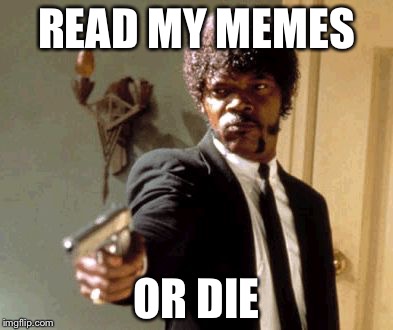 Say That Again I Dare You Meme | READ MY MEMES; OR DIE | image tagged in memes,say that again i dare you | made w/ Imgflip meme maker