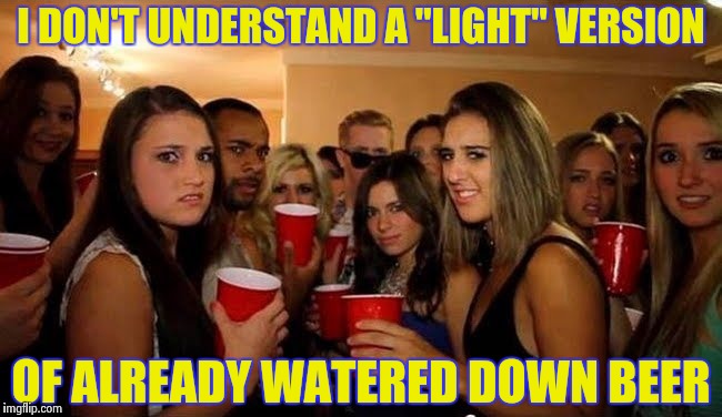 That's disgusting | I DON'T UNDERSTAND A "LIGHT" VERSION OF ALREADY WATERED DOWN BEER | image tagged in that's disgusting | made w/ Imgflip meme maker