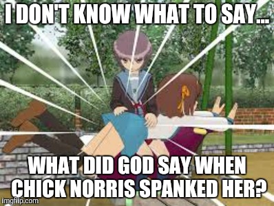 I DON'T KNOW WHAT TO SAY... WHAT DID GOD SAY WHEN CHICK NORRIS SPANKED HER? | made w/ Imgflip meme maker