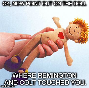 OK, NOW POINT OUT ON THE DOLL; WHERE REMINGTON AND COLT TOUCHED YOU. | made w/ Imgflip meme maker