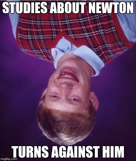 Bad Luck Brian Meme | STUDIES ABOUT NEWTON; TURNS AGAINST HIM | image tagged in memes,bad luck brian | made w/ Imgflip meme maker