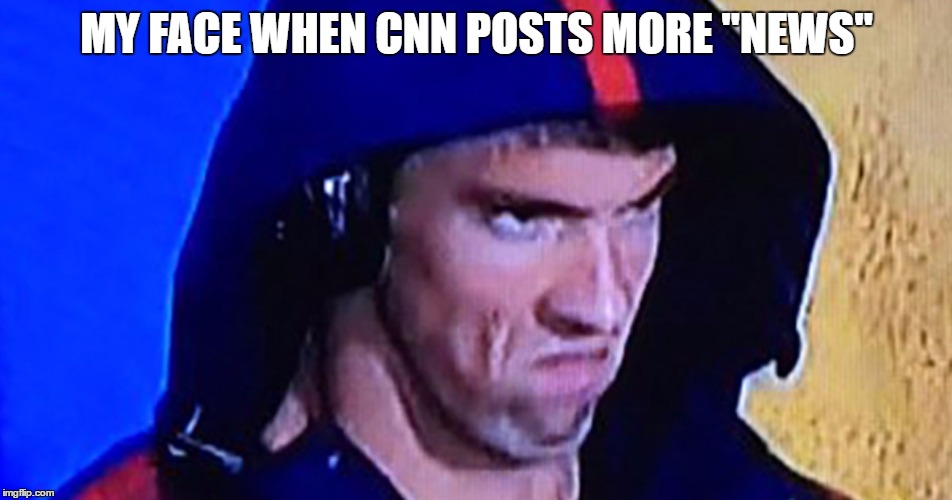CNN makes me angry | MY FACE WHEN CNN POSTS MORE "NEWS" | image tagged in cnn,fake news,phelps,angry | made w/ Imgflip meme maker
