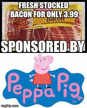  Fresh Bacon -Bacon Week - An IWantToBeBacon.com Event - May 22-28 | FRESH STOCKED BACON FOR ONLY 3.99; SPONSORED BY | image tagged in bacon week,funny,peppa pig | made w/ Imgflip meme maker