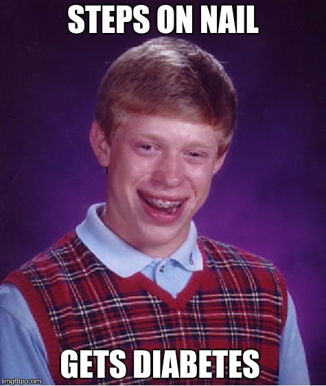Bad Luck Brian Meme | STEPS ON NAIL; GETS DIABETES | image tagged in memes,bad luck brian | made w/ Imgflip meme maker