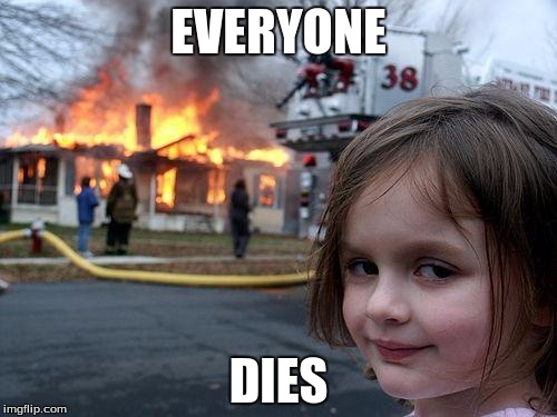 Disaster Girl | EVERYONE; DIES | image tagged in memes,disaster girl | made w/ Imgflip meme maker