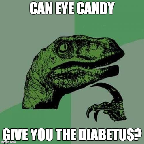 Philosoraptor | CAN EYE CANDY; GIVE YOU THE DIABETUS? | image tagged in memes,philosoraptor | made w/ Imgflip meme maker