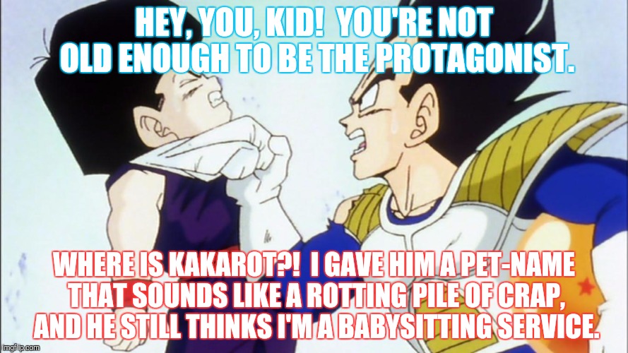 HEY, YOU, KID!  YOU'RE NOT OLD ENOUGH TO BE THE PROTAGONIST. WHERE IS KAKAROT?!  I GAVE HIM A PET-NAME THAT SOUNDS LIKE A ROTTING PILE OF CR | made w/ Imgflip meme maker