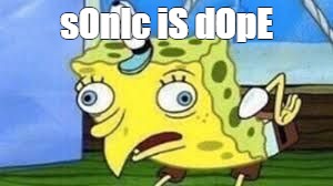 Mocking Spongebob Meme | sOnIc iS dOpE | image tagged in spongebob mock | made w/ Imgflip meme maker