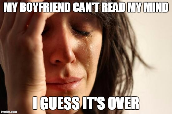 First World Problems Meme | MY BOYFRIEND CAN'T READ MY MIND I GUESS IT'S OVER | image tagged in memes,first world problems | made w/ Imgflip meme maker