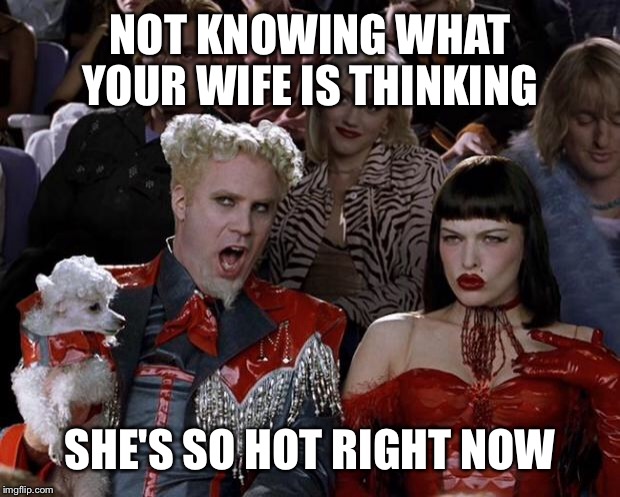 Mugatu So Hot Right Now Meme | NOT KNOWING WHAT YOUR WIFE IS THINKING SHE'S SO HOT RIGHT NOW | image tagged in memes,mugatu so hot right now | made w/ Imgflip meme maker