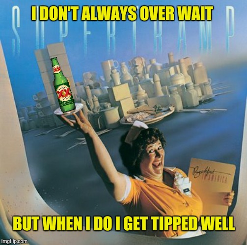 I DON'T ALWAYS OVER WAIT BUT WHEN I DO I GET TIPPED WELL | made w/ Imgflip meme maker