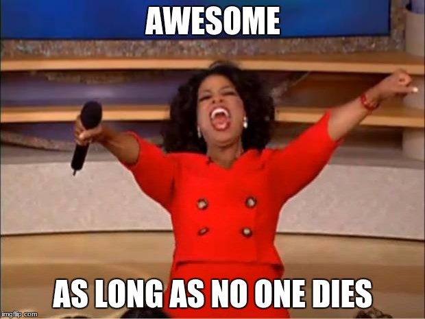 Oprah You Get A Meme | AWESOME AS LONG AS NO ONE DIES | image tagged in memes,oprah you get a | made w/ Imgflip meme maker