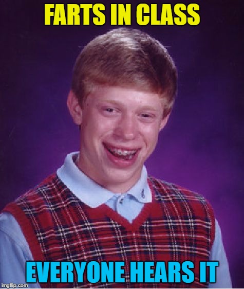 Bad Luck Brian Meme | FARTS IN CLASS EVERYONE HEARS IT | image tagged in memes,bad luck brian | made w/ Imgflip meme maker
