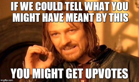 One Does Not Simply Meme | IF WE COULD TELL WHAT YOU MIGHT HAVE MEANT BY THIS YOU MIGHT GET UPVOTES | image tagged in memes,one does not simply | made w/ Imgflip meme maker