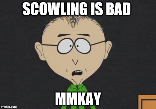Mr Mackey | SCOWLING IS BAD; MMKAY | image tagged in memes,mr mackey | made w/ Imgflip meme maker