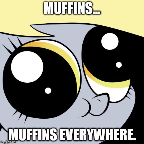 Derpy Big Eyes | MUFFINS... MUFFINS EVERYWHERE. | image tagged in derpy big eyes | made w/ Imgflip meme maker