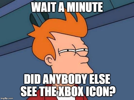 WAIT A MINUTE DID ANYBODY ELSE SEE THE XBOX ICON? | image tagged in memes,futurama fry | made w/ Imgflip meme maker