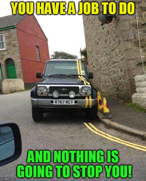 YOU HAVE A JOB TO DO; AND NOTHING IS GOING TO STOP YOU! | made w/ Imgflip meme maker