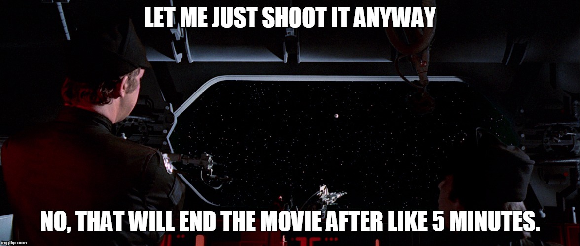 LET ME JUST SHOOT IT ANYWAY; NO, THAT WILL END THE MOVIE AFTER LIKE 5 MINUTES. | image tagged in but what if those are the droids we're looking for | made w/ Imgflip meme maker
