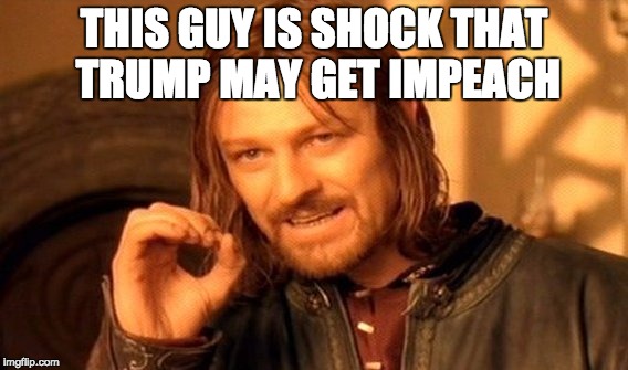 One Does Not Simply Meme | THIS GUY IS SHOCK THAT TRUMP MAY GET IMPEACH | image tagged in memes,one does not simply | made w/ Imgflip meme maker