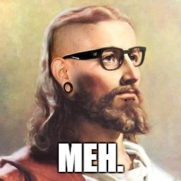 Hipster Jesus | MEH. | image tagged in hipster jesus | made w/ Imgflip meme maker