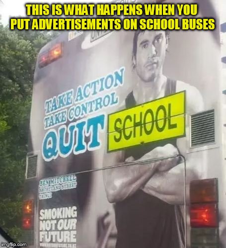 THIS IS WHAT HAPPENS WHEN YOU PUT ADVERTISEMENTS ON SCHOOL BUSES | made w/ Imgflip meme maker