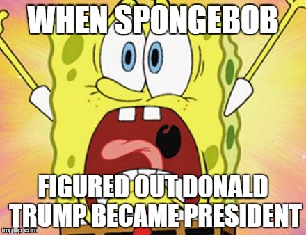 shocked spongebob | WHEN SPONGEBOB; FIGURED OUT DONALD TRUMP BECAME PRESIDENT | image tagged in shocked spongebob | made w/ Imgflip meme maker
