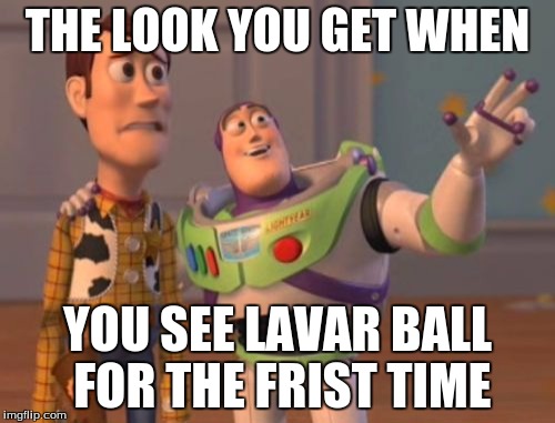 X, X Everywhere | THE LOOK YOU GET WHEN; YOU SEE LAVAR BALL FOR THE FRIST TIME | image tagged in memes,x x everywhere | made w/ Imgflip meme maker