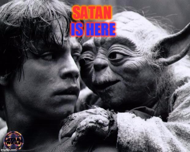 Yoda & Luke | SATAN; IS HERE | image tagged in yoda  luke | made w/ Imgflip meme maker